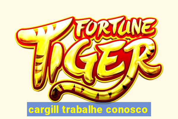 cargill trabalhe conosco